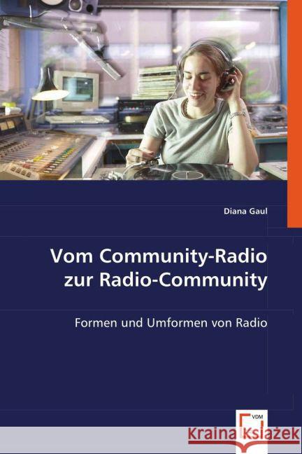 Vom Community-Radio zur Radio-Community : Formen und Umformen von Radio Gaul, Diana 9783639025675