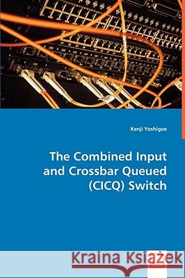 The Combined Input and Crossbar Queued (CICQ) Switch Yoshigoe, Kenji 9783639025996