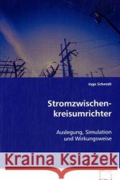 Stromzwischenkreisumrichter : Auslegung, Simulation und Wirkungsweise Schmidt, Ingo 9783639026153 VDM Verlag Dr. Müller