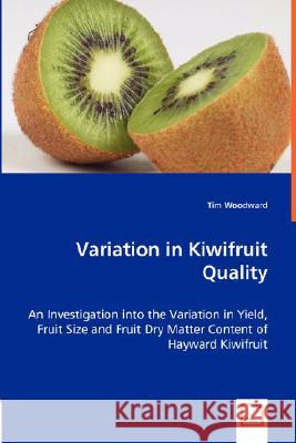 Variation in Kiwifruit Quality Tim Woodward 9783639026245 VDM VERLAG DR. MULLER AKTIENGESELLSCHAFT & CO