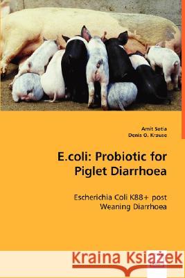 E.coli: Probiotic for Piglet Diarrhoea Setia, Amit 9783639026276 VDM VERLAG DR. MULLER AKTIENGESELLSCHAFT & CO