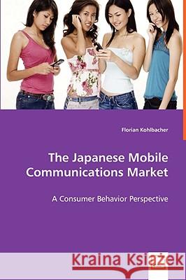 The Japanese Mobile Communications Market Florian Kohlbacher 9783639026306 VDM Verlag