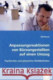 Anpassungsreaktionen von Büroangestellten auf einen Umzug : Psychisches und physisches Wohlbefinden Neuner, Ralf 9783639026375