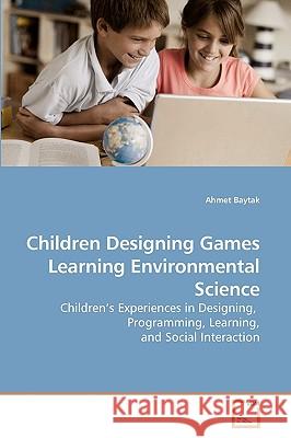 Children Designing Games Learning Environmental Science Ahmet Baytak 9783639027129