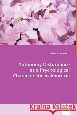 Autonomy Disturbance as a Psychological Characteristic in Anorexia Barbara J. Homrich 9783639027396 VDM Verlag