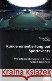 Kundenorientiertung bei Sportevents : Wie erfolgreiche Sportevents den Kunden begeistern Kohler, Thomas; Pilz, Lukas 9783639027860 VDM Verlag Dr. Müller