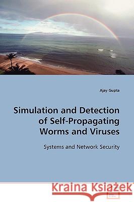 Simulation and Detection of Self-Propagating Worms and Viruses Ajay Gupta 9783639028300