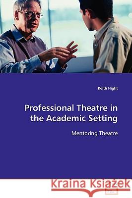 Professional Theatre in the Academic Setting Keith Hight 9783639028348 VDM Verlag