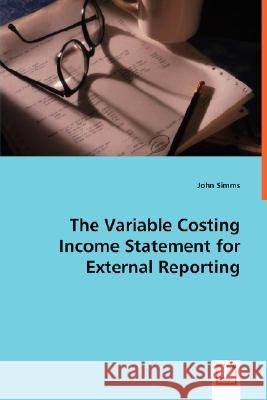 The Variable Costing Income Statement for External Reporting John Simms 9783639028393 VDM VERLAG DR. MULLER AKTIENGESELLSCHAFT & CO