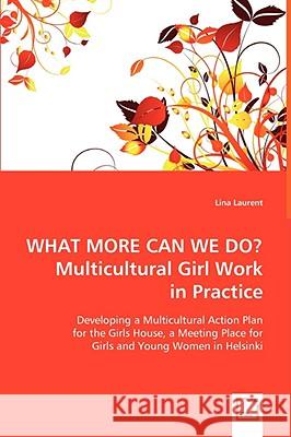 WHAT MORE CAN WE DO? Multicultural Girl Work in Practice Laurent, Lina 9783639028768