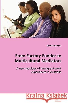 From Factory Fodder to Multicultural Mediators Santina Bertone 9783639028775