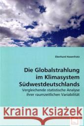 Die Globalstrahlung im Klimasystem Südwestdeutschlands : Vergleichende statistische Analyse ihrer raumzeitlichenVariabilität Hasenfratz, Eberhard 9783639028959