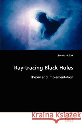 Ray-tracing Black Holes Zink, Burkhard 9783639029024 VDM Verlag