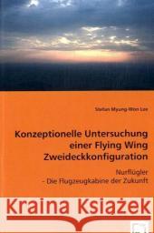 Konzeptionelle Untersuchung einer Flying Wing Zweideckkonfiguration : Nurflügler - Die Flugzeugkabine der Zukunft Myung-Won Lee, Stefan 9783639029161