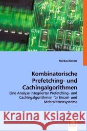 Kombinatorische Prefetching- und Cachingalgorithmen : Eine Analyse integrierter Prefetching- und Cachingalgorithmen für Einzel- und Mehrplattensysteme Büttner, Markus 9783639029246