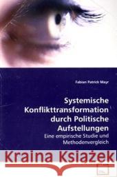 Systemische Konflikttransformation durch Politische Aufstellungen : Eine empirische Studie und Methodenvergleich Mayr, Fabian Patrick 9783639029291