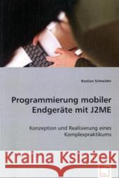 Programmierung mobiler Endgeräte mit J2ME : Konzeption und Realisierung eines Komplexpraktikums Schneider, Bastian 9783639029826