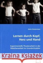 Lernen durch Kopf, Herz und Hand : Experimentelle Theaterarbeit in der Mädchenarbeit im Grundschulalter Zimmermann, Katrin 9783639029833