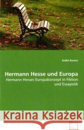 Hermann Hesse und Europa : Hermann Hesses Europakonzept in Fiktion und Essayistik Kurucz, Anikó 9783639029994