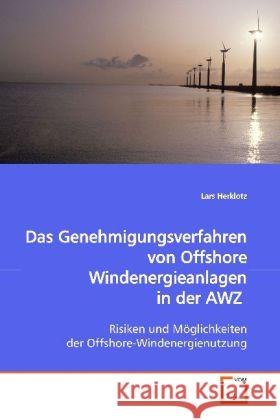 Das Genehmigungsverfahren  von Offshore Windenergieanlagen in der AWZ : Risiken und Möglichkeiten der Offshore-Windenergienutzung Herklotz, Lars 9783639030129