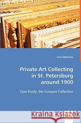 Private Art Collecting in St. Petersburg around 1900 Sidorenko, Irina 9783639030174 VDM Verlag