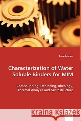 Characterization of Water Soluble Binders for MIM Juan Adames 9783639030501