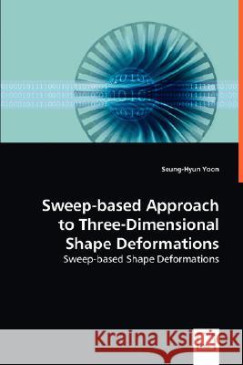 Sweep-based Approach to Three-Dimensional Shape Deformations Yoon, Seung Hyun 9783639030716