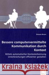 Bessere computervermittelte Kommunikation durch Kontext : Mittels automatischer Kontexterkennung Unterbrechungen effizienter gestalten Braun, Simone 9783639030808 VDM Verlag Dr. Müller