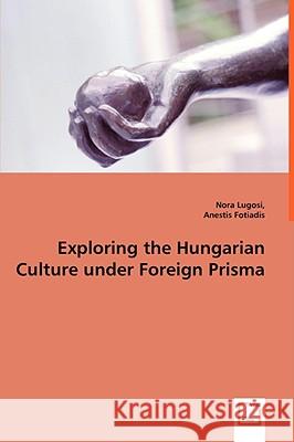 Exploring the Hungarian Culture under Foreign Prisma Lugosi, Nora 9783639030884 VDM Verlag