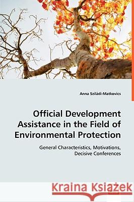 Official Development Assistance in the Field of Environmental Protection Anna Szildi-Matkovics 9783639031140 VDM Verlag