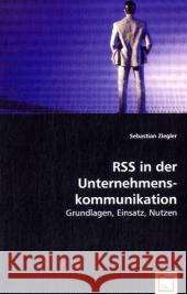 RSS in der Unternehmenskommunikation : Grundlagen, Einsatz, Nutzen Ziegler, Sebastian 9783639031232 VDM Verlag Dr. Müller