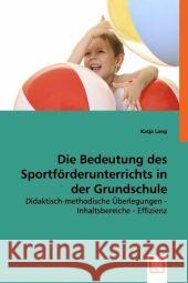 Die Bedeutung des Sportförderunterrichts in der Grundschule : Didaktisch-methodische Überlegungen - Inhaltsbereiche - Effizienz Lang, Katja 9783639031522