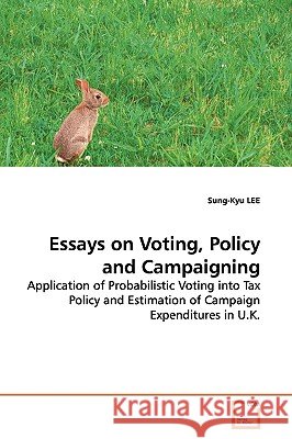 Essays on Voting, Policy and Campaigning Sung-Kyu Lee 9783639031669