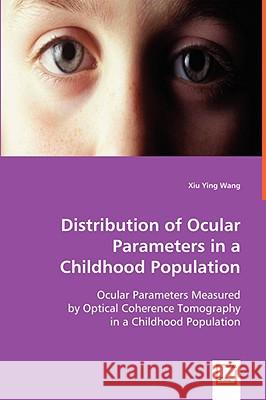 Distribution of Ocular Parameters in a Childhood Population Xiu Ying Wang 9783639031706 VDM VERLAG DR. MULLER AKTIENGESELLSCHAFT & CO