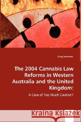 The 2004 Cannabis Law Reforms in Western Australia and the United Kingdom Greg Swensen 9783639031775