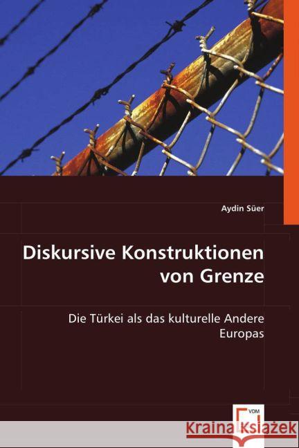 Diskursive Konstruktionen von Grenze : Die Türkei als das kulturelle Andere Europas Süer, Aydin 9783639031966 VDM Verlag Dr. Müller