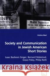 Society and Communication in Jewish American Short  Stories : Isaac Bashevis Singer, Bernard Malamud,  Grace Paley, Philip Roth Maul, Kristina 9783639032093 VDM Verlag Dr. Müller