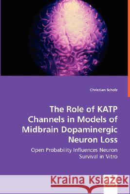 The Role of KATP Channels in Models of Midbrain Dopaminergic Neuron Loss Scholz, Christian 9783639032192