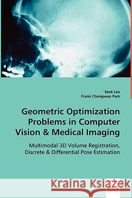 Geometric Optimization Problems in Computer Vision & Medical Imaging Seok Lee Frank Chongwoo Park 9783639032260