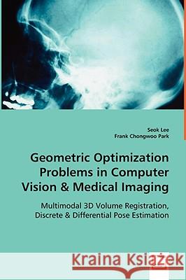 Geometric Optimization Problems in Computer Vision & Medical Imaging Seok Lee Frank Chongwoo Park 9783639032260 VDM Verlag