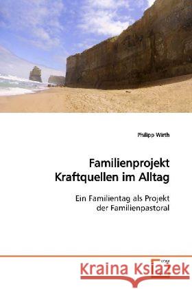 Familienprojekt Kraftquellen im Alltag : Ein Familientag als Projekt der Familienpastoral Wirth, Philipp 9783639032710