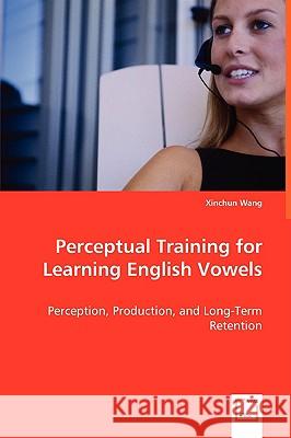 Perceptual Training for Learning English Vowels Xinchun Wang 9783639033182 VDM VERLAG DR. MULLER AKTIENGESELLSCHAFT & CO