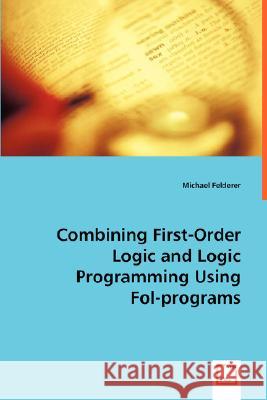 Combining First-Order Logic and Logic Programming Using Fol-programs Felderer, Michael 9783639033250