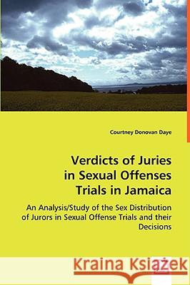 Verdicts of Juries in Sexual Offenses Trials in Jamaica Courtney Donovan Daye 9783639033779