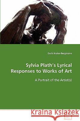 Sylvia Plath's Lyrical Responses to Works of Art Kraler-Bergmann, Doris 9783639034646 VDM Verlag