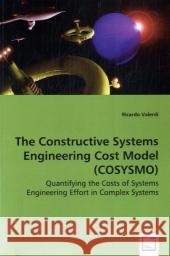 The Constructive Systems Engineering Cost Model (COSYSMO) - Quantifying the Costs of Systems Engineering Effort in Complex Systems Ricardo Valerdi 9783639034783
