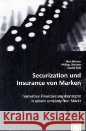 Securization und Insurance von Marken : Innovative Finanzierungskonzepte in einem umkämpften Markt Meister, Max; Christen, Philipp; Rolli, Harald 9783639034820