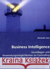 Business Intelligence : Grundlagen und Anwendungsmöglichkeiten im Controlling Gary, Alexander 9783639035186 VDM Verlag Dr. Müller