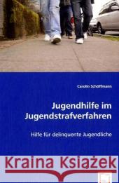 Jugendhilfe im Jugendstrafverfahren : Hilfe für delinquente Jugendliche Schöffmann, Carolin 9783639035247