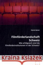 Filmförderlandschaft Schweiz : Wie erfolgreich sind die Filmförderinstitutionen in der Schweiz? Becker, Patrick   9783639035308